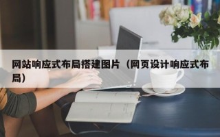 大理网站响应式布局搭建图片（网页设计响应式布局）