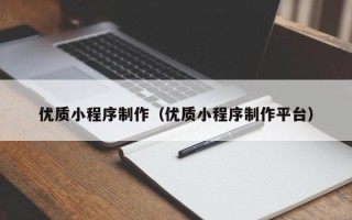 大理优质小程序制作（优质小程序制作平台）