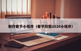 大理制作春节小程序（春节放假2020小程序）